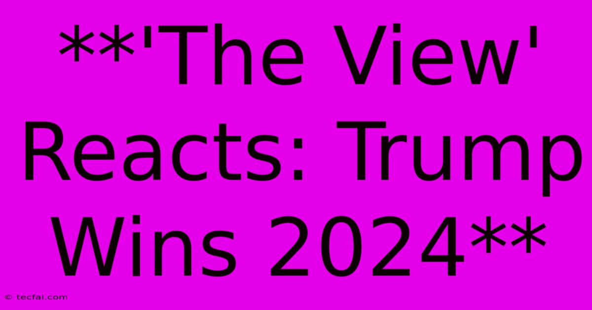 **'The View' Reacts: Trump Wins 2024**