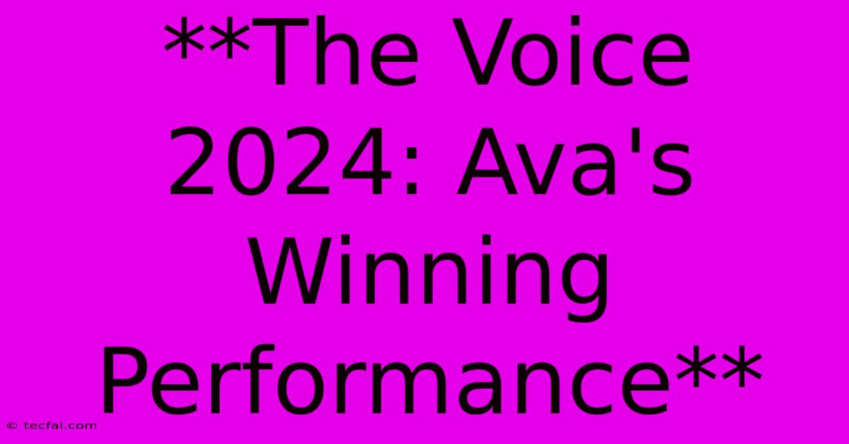 **The Voice 2024: Ava's Winning Performance** 