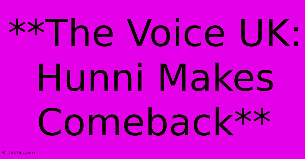 **The Voice UK: Hunni Makes Comeback**