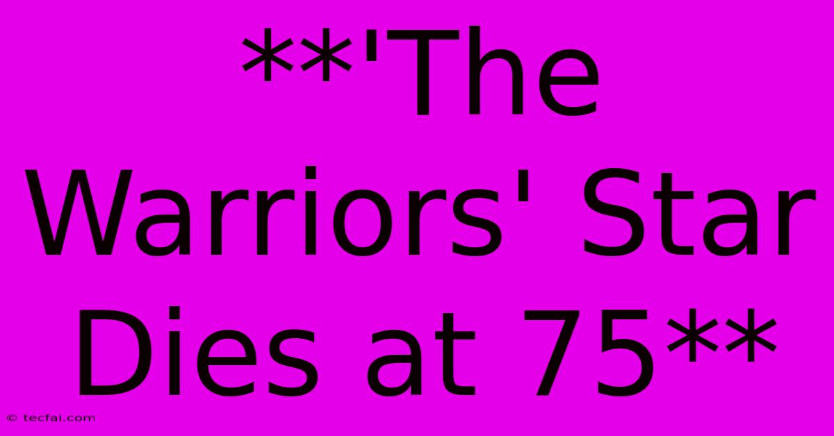 **'The Warriors' Star Dies At 75**