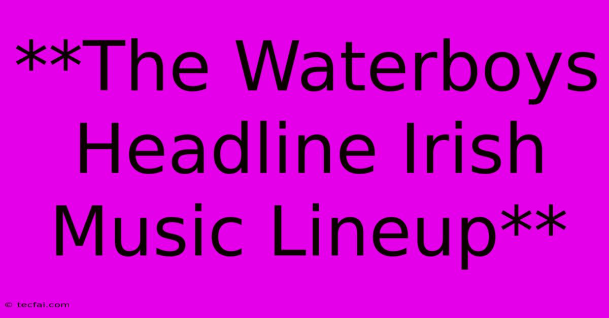 **The Waterboys Headline Irish Music Lineup**