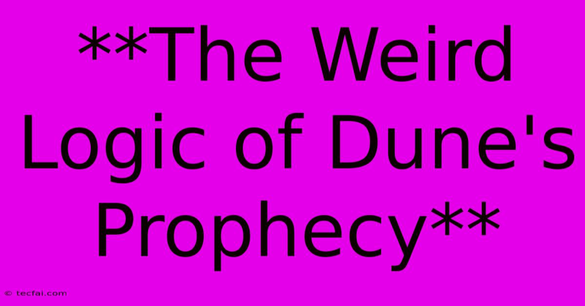 **The Weird Logic Of Dune's Prophecy**