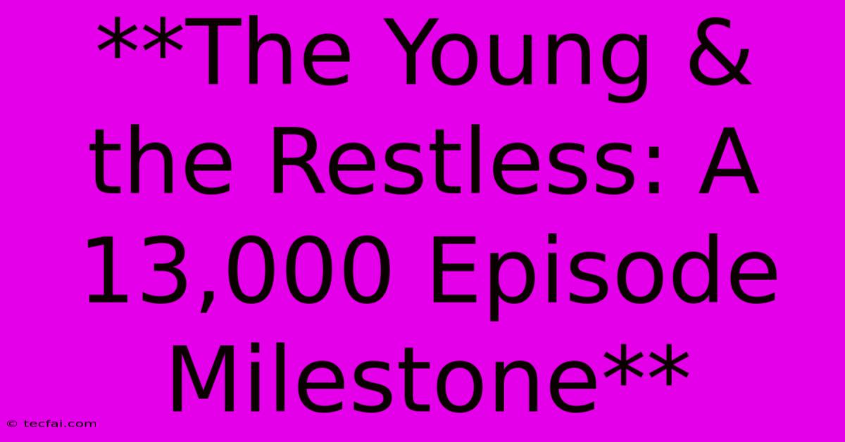 **The Young & The Restless: A 13,000 Episode Milestone** 