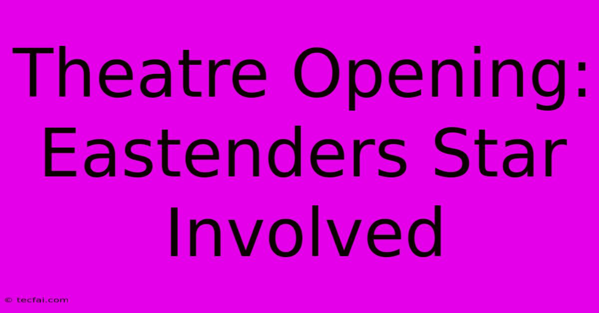 Theatre Opening: Eastenders Star Involved