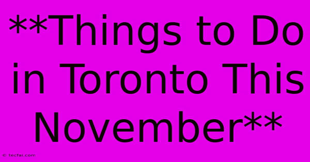 **Things To Do In Toronto This November**