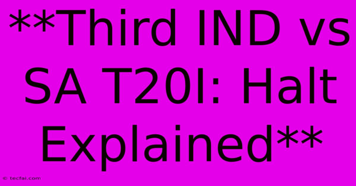 **Third IND Vs SA T20I: Halt Explained** 