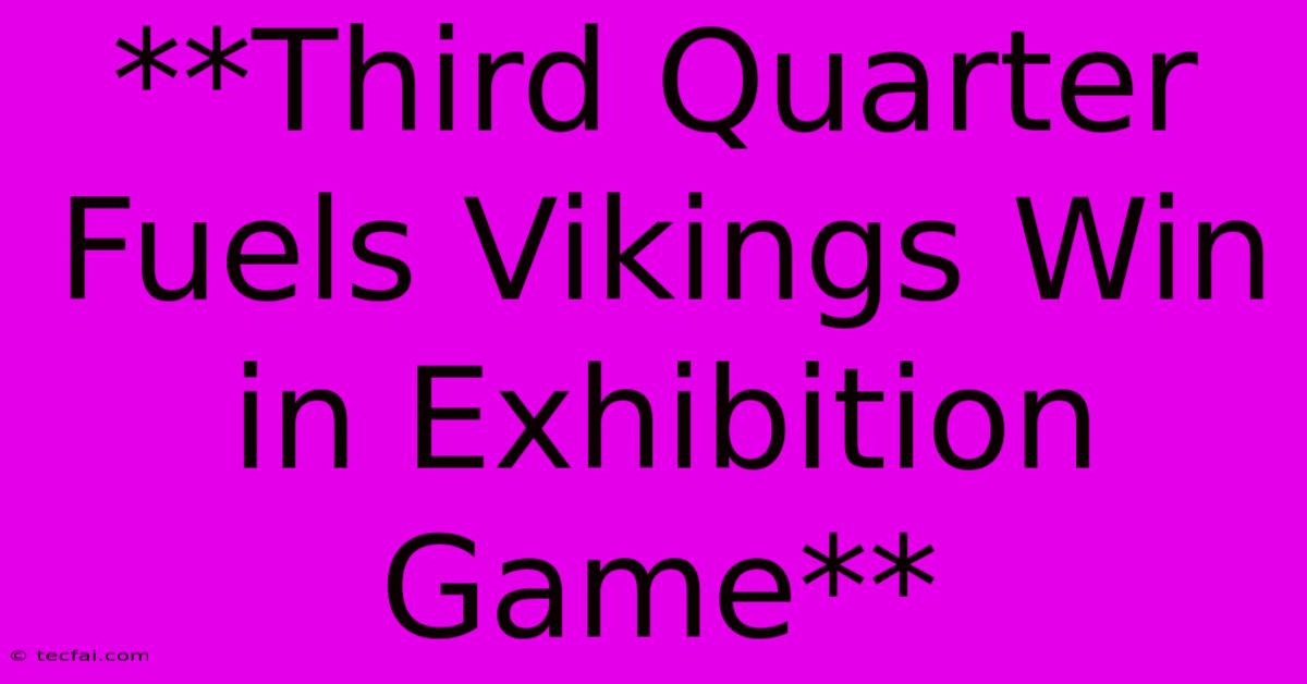 **Third Quarter Fuels Vikings Win In Exhibition Game**