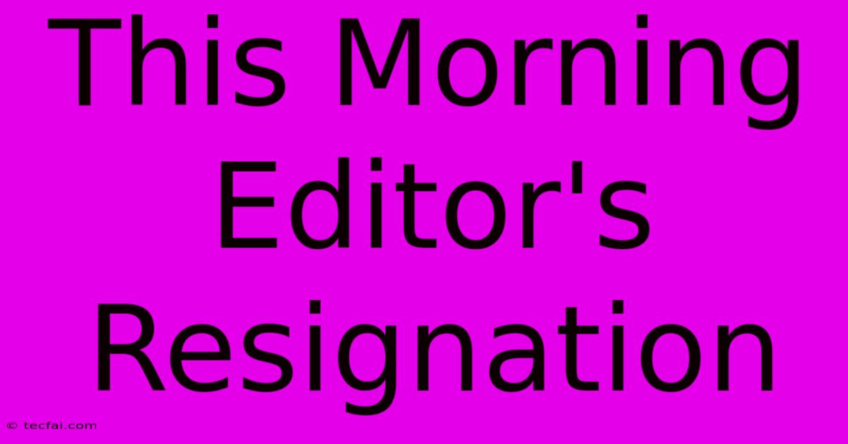 This Morning Editor's Resignation