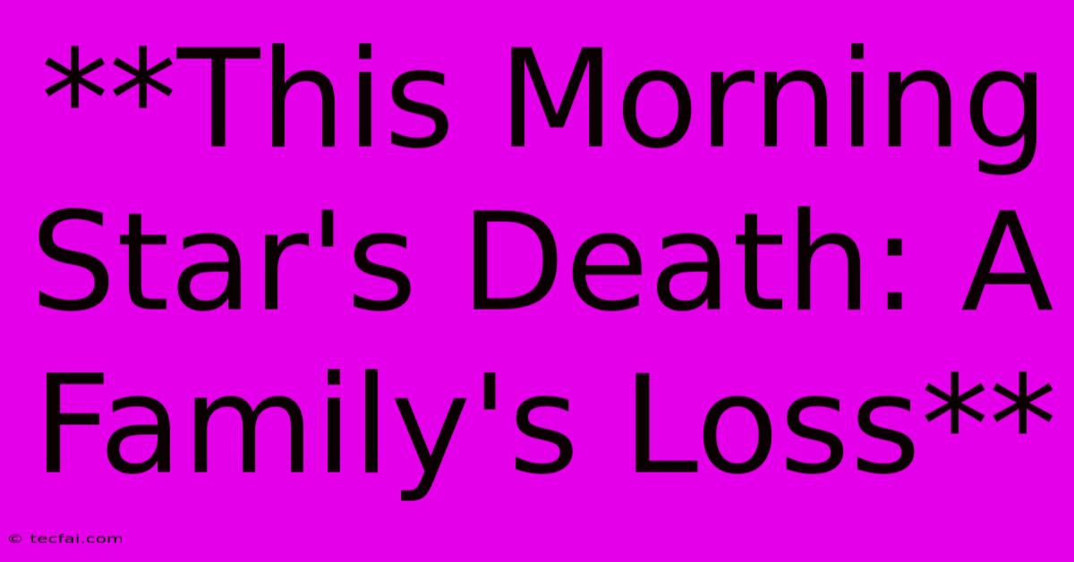 **This Morning Star's Death: A Family's Loss**