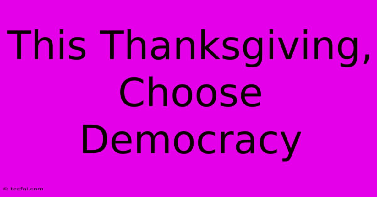 This Thanksgiving, Choose Democracy