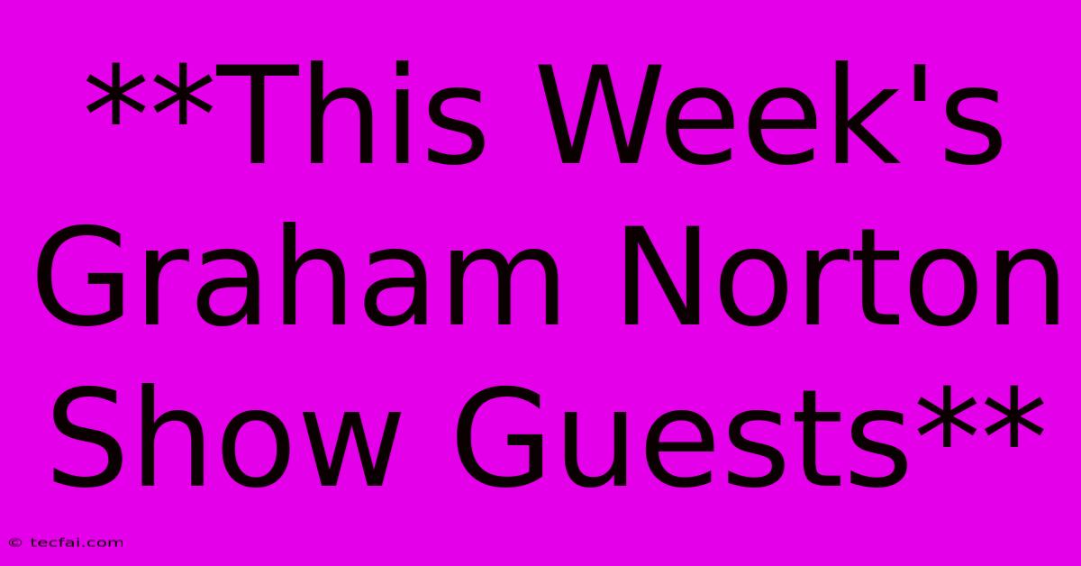 **This Week's Graham Norton Show Guests**