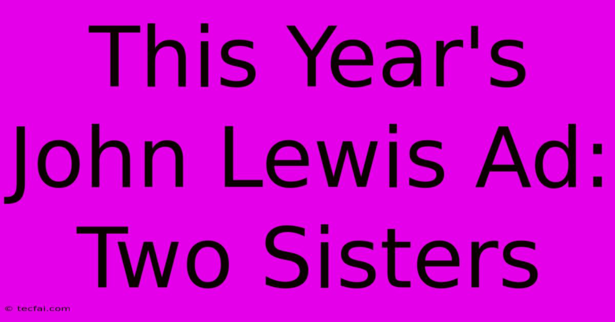 This Year's John Lewis Ad: Two Sisters