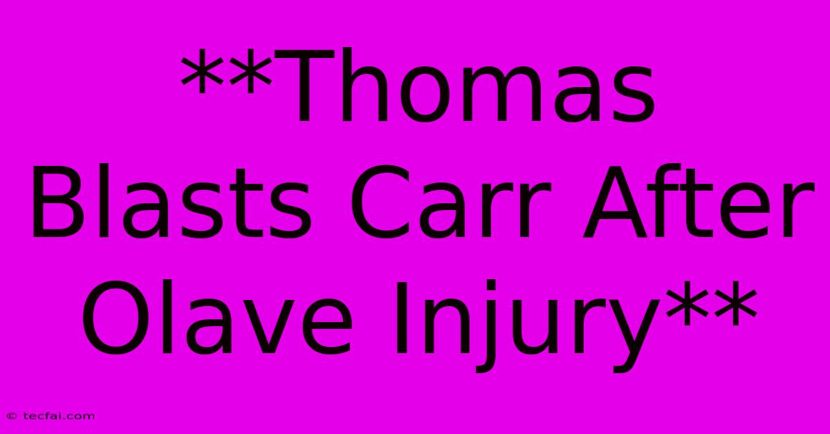 **Thomas Blasts Carr After Olave Injury**