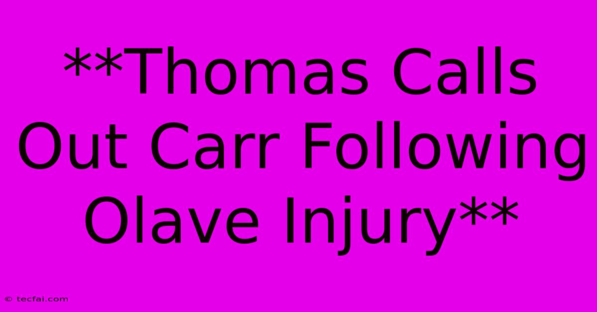 **Thomas Calls Out Carr Following Olave Injury** 