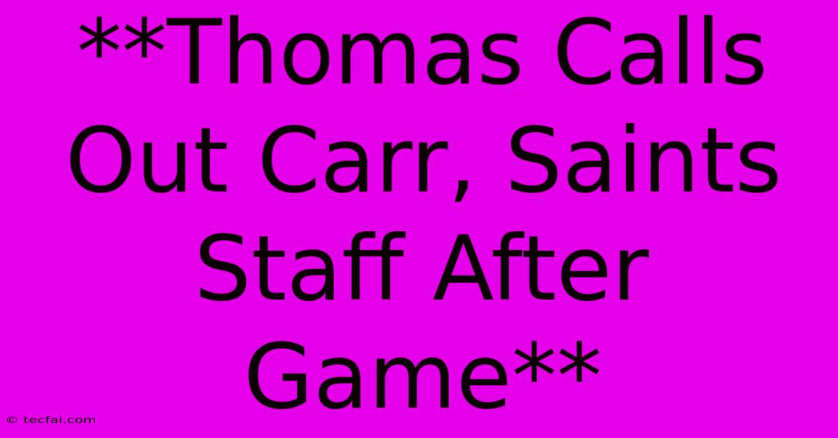 **Thomas Calls Out Carr, Saints Staff After Game**