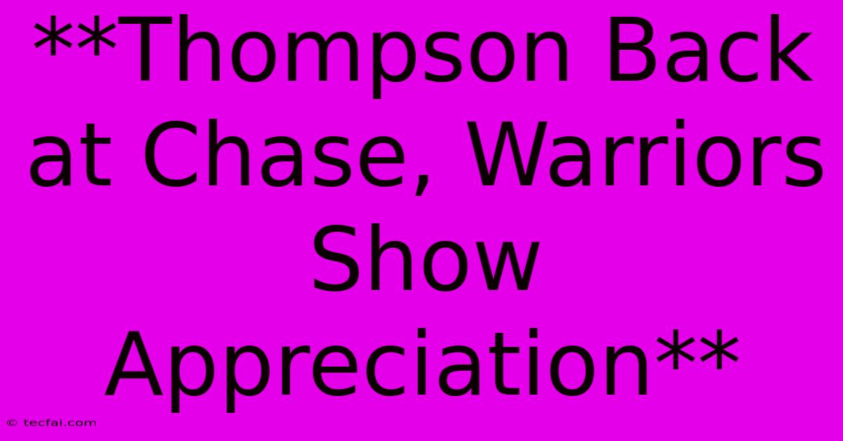 **Thompson Back At Chase, Warriors Show Appreciation** 