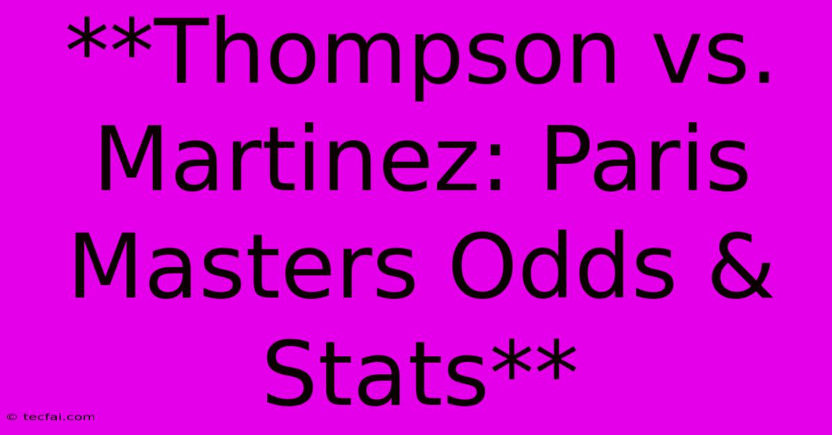 **Thompson Vs. Martinez: Paris Masters Odds & Stats**