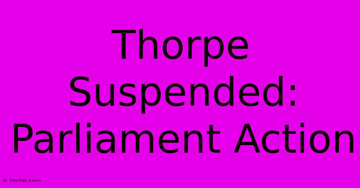 Thorpe Suspended: Parliament Action