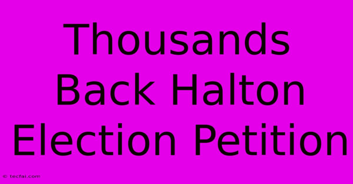 Thousands Back Halton Election Petition