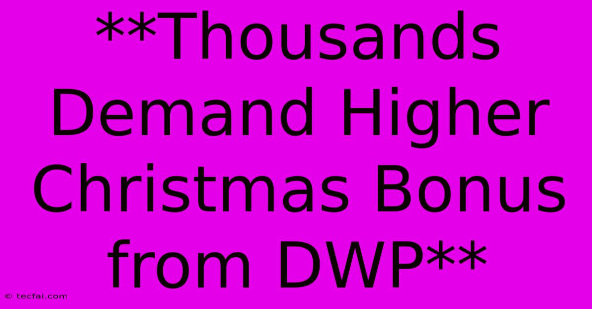 **Thousands Demand Higher Christmas Bonus From DWP**