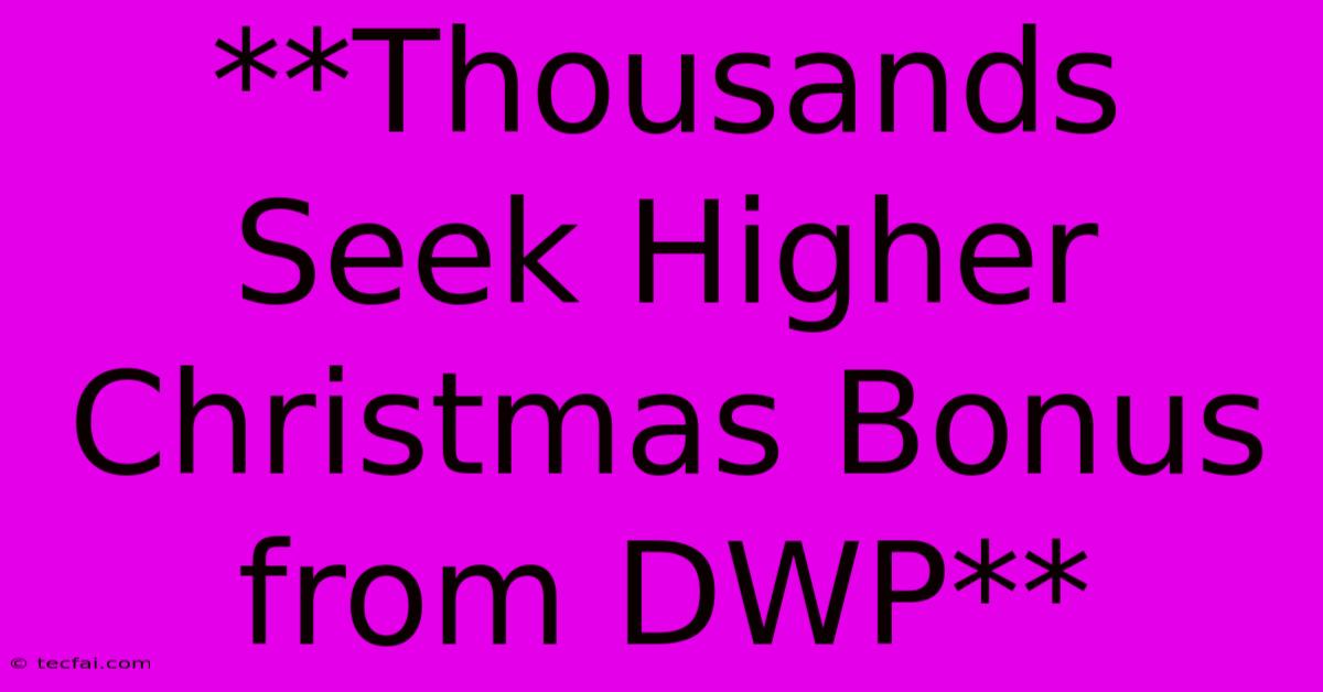 **Thousands Seek Higher Christmas Bonus From DWP**