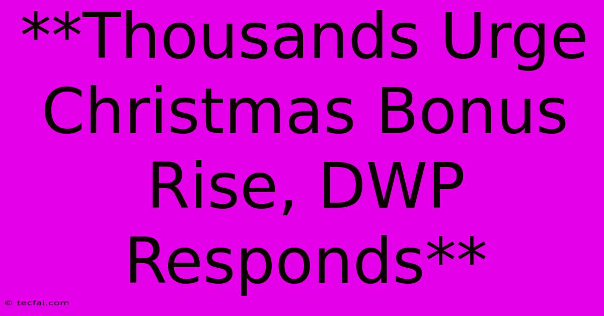 **Thousands Urge Christmas Bonus Rise, DWP Responds**