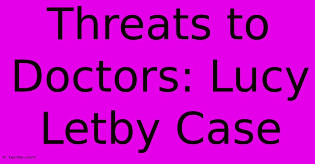 Threats To Doctors: Lucy Letby Case