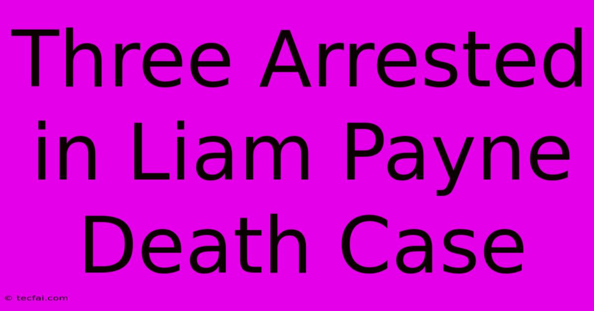 Three Arrested In Liam Payne Death Case