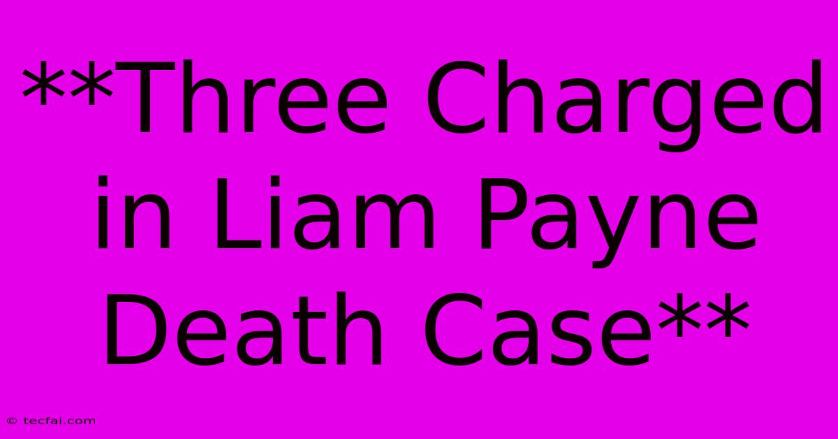 **Three Charged In Liam Payne Death Case**