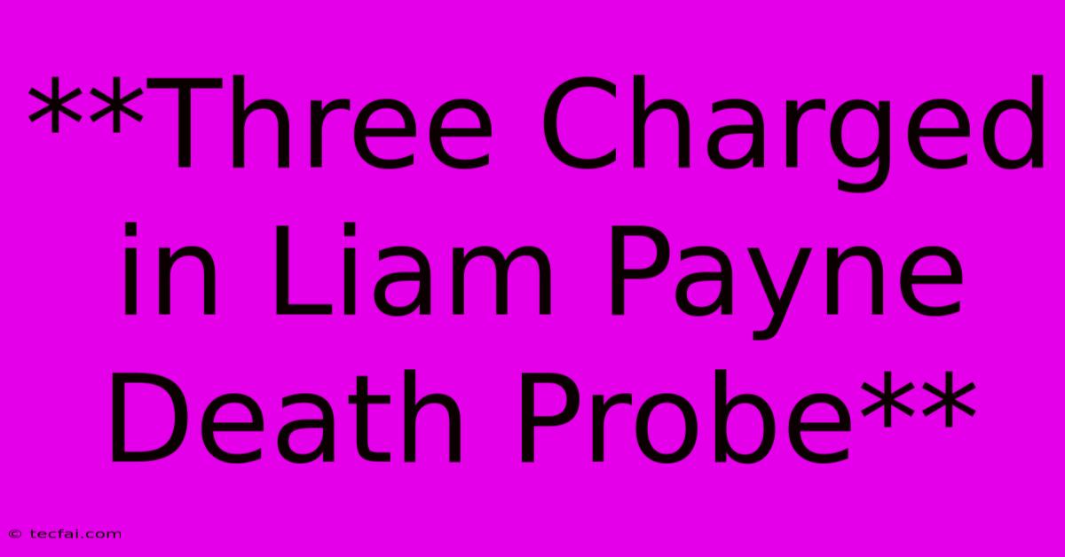 **Three Charged In Liam Payne Death Probe**