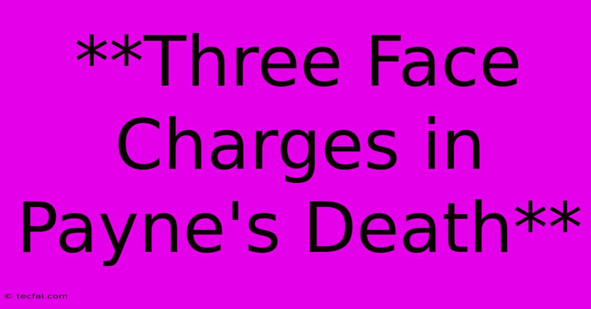 **Three Face Charges In Payne's Death**