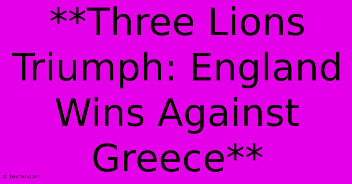 **Three Lions Triumph: England Wins Against Greece**