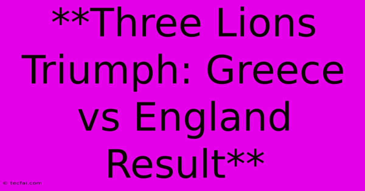 **Three Lions Triumph: Greece Vs England Result**