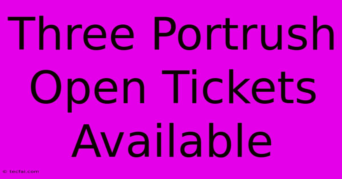 Three Portrush Open Tickets Available