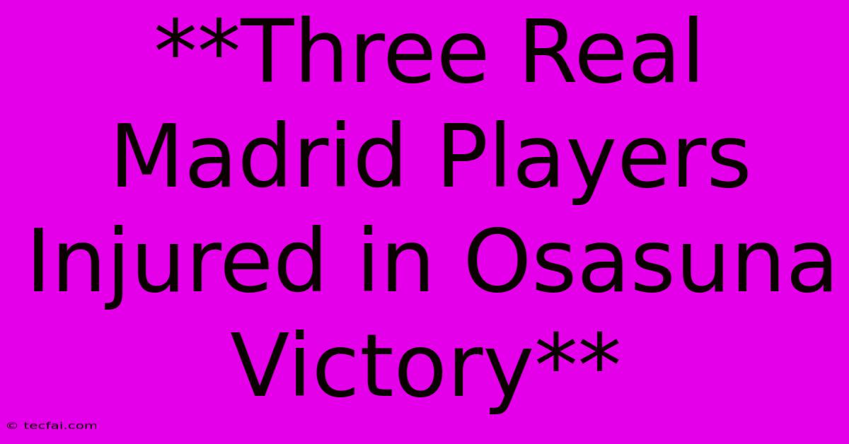 **Three Real Madrid Players Injured In Osasuna Victory** 