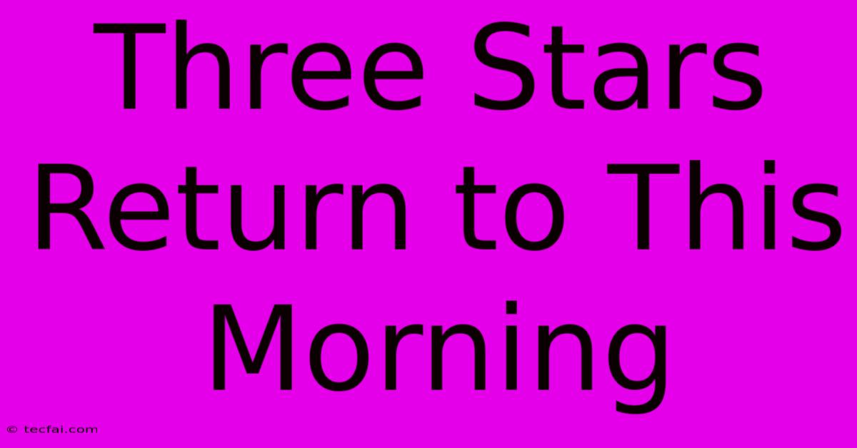 Three Stars Return To This Morning