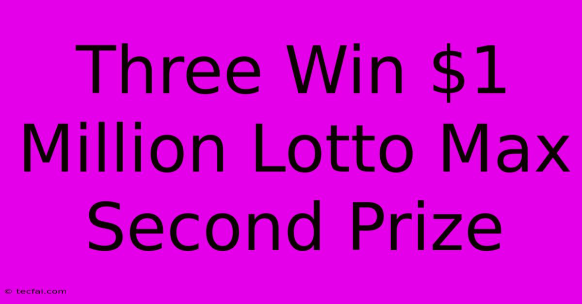 Three Win $1 Million Lotto Max Second Prize