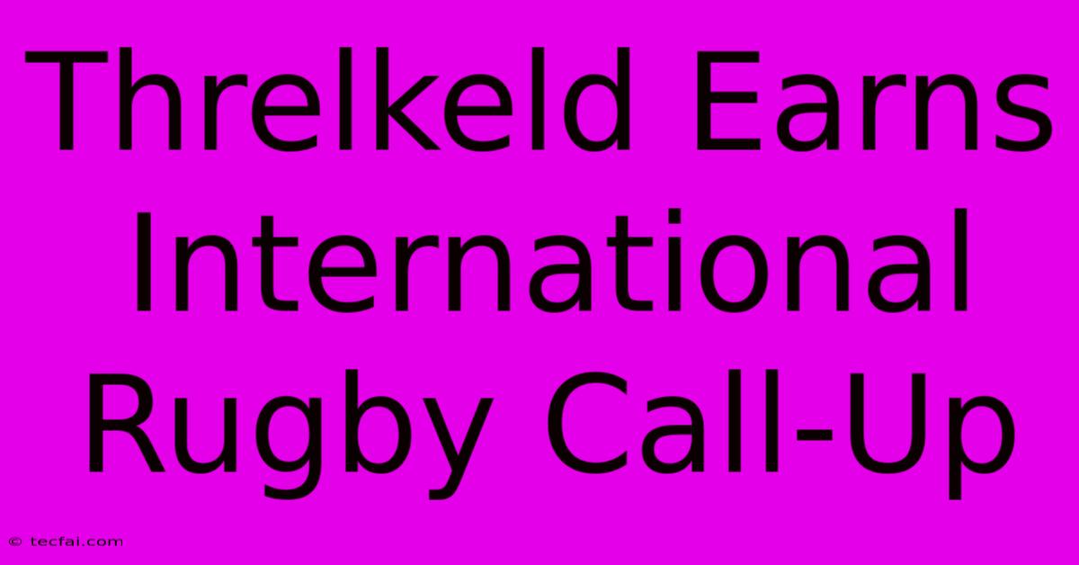 Threlkeld Earns International Rugby Call-Up