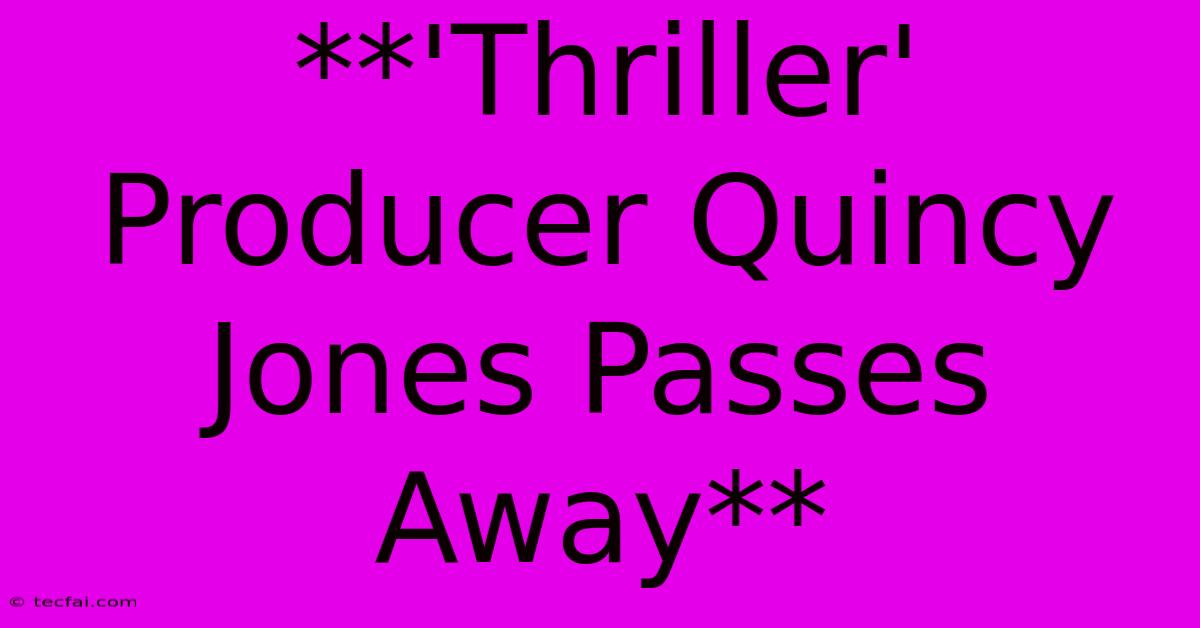 **'Thriller' Producer Quincy Jones Passes Away**