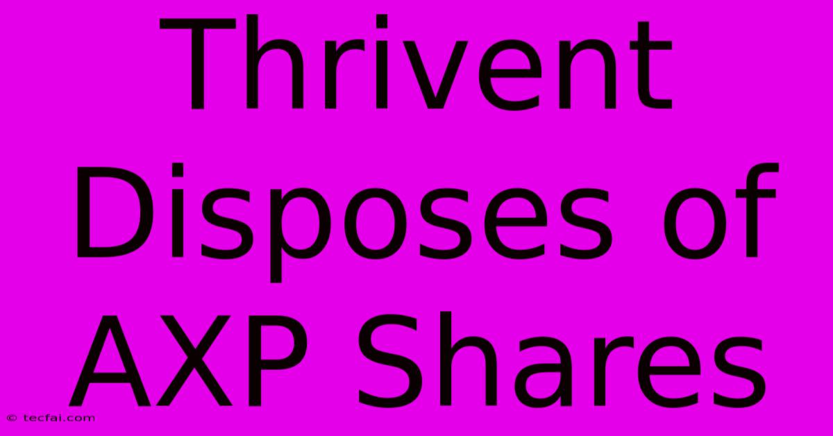 Thrivent Disposes Of AXP Shares