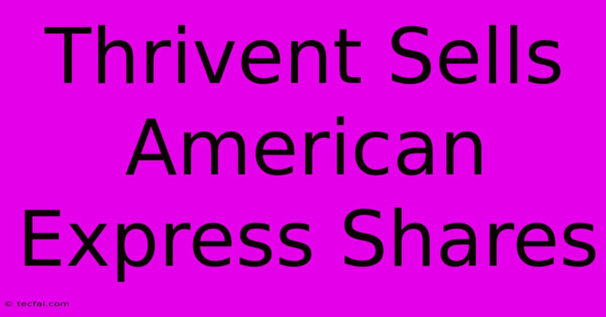 Thrivent Sells American Express Shares