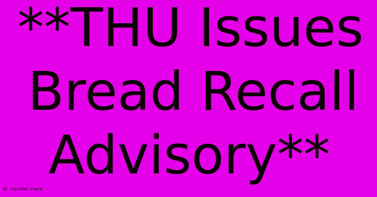 **THU Issues Bread Recall Advisory**