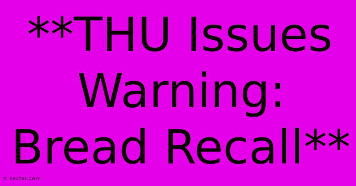 **THU Issues Warning: Bread Recall** 