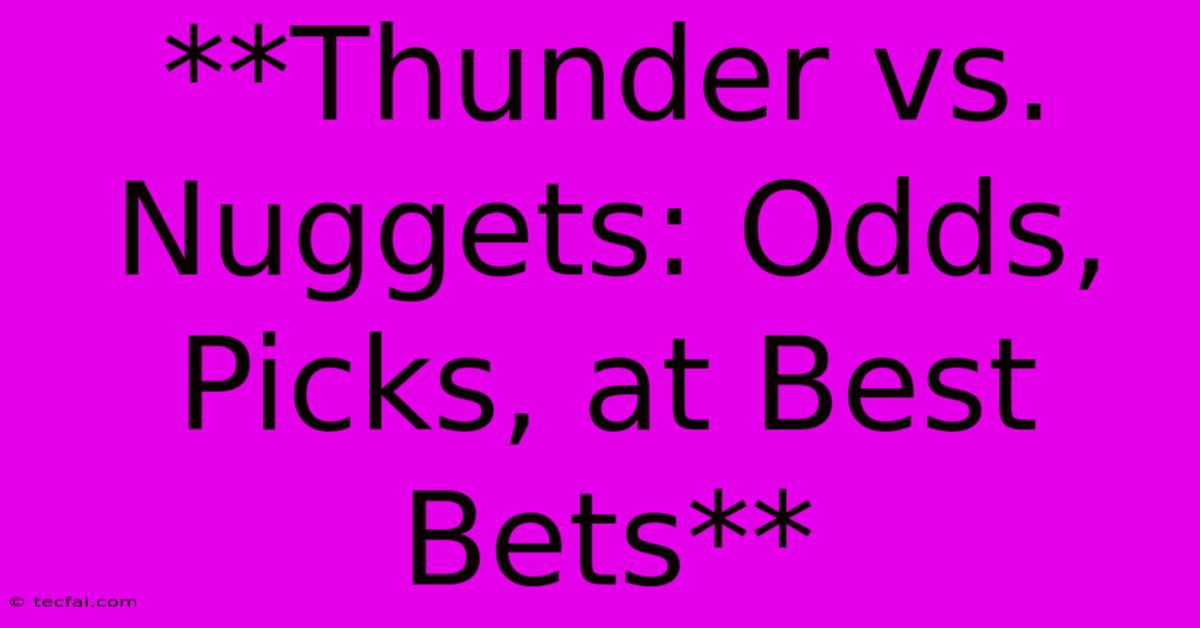 **Thunder Vs. Nuggets: Odds, Picks, At Best Bets**