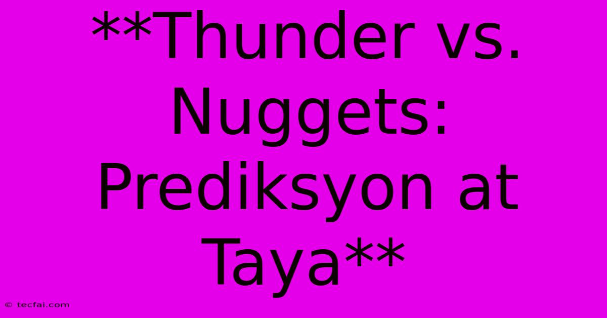 **Thunder Vs. Nuggets: Prediksyon At Taya**