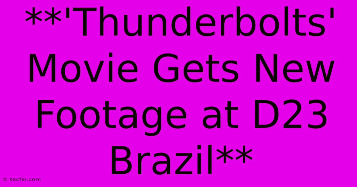 **'Thunderbolts' Movie Gets New Footage At D23 Brazil** 