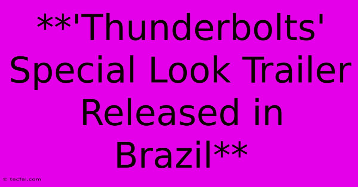 **'Thunderbolts' Special Look Trailer Released In Brazil**