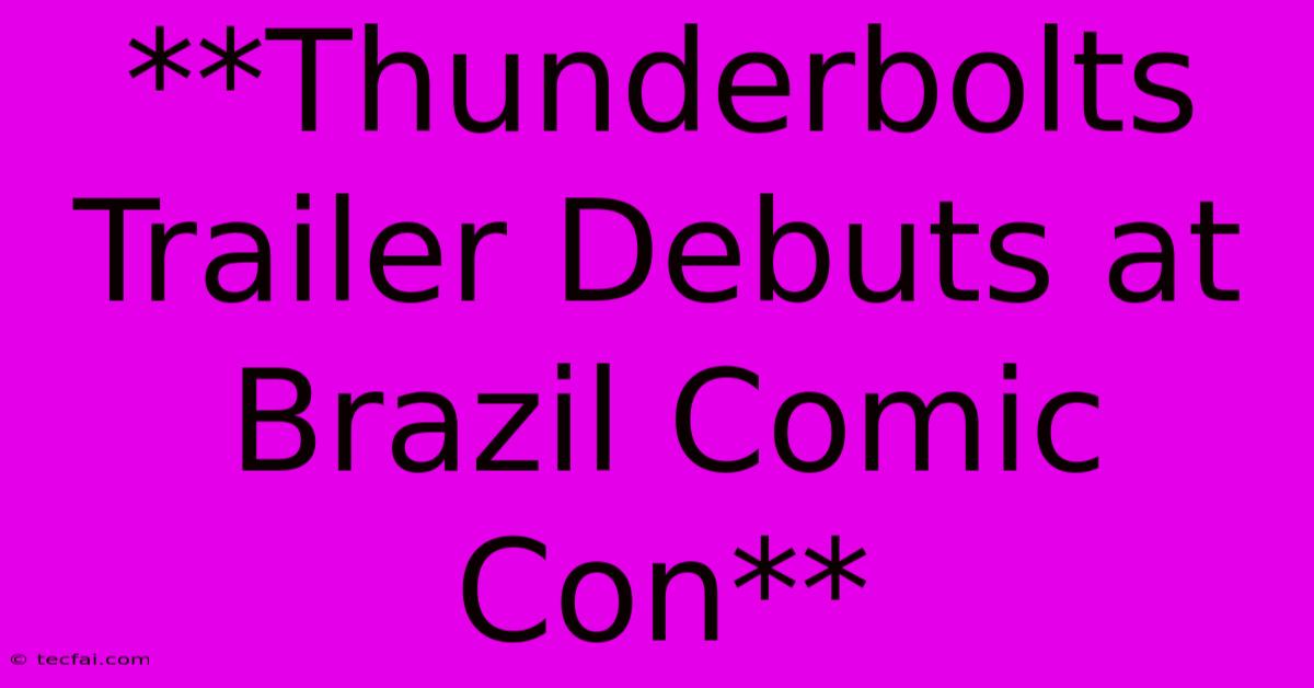 **Thunderbolts Trailer Debuts At Brazil Comic Con** 