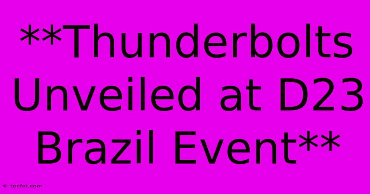 **Thunderbolts Unveiled At D23 Brazil Event**