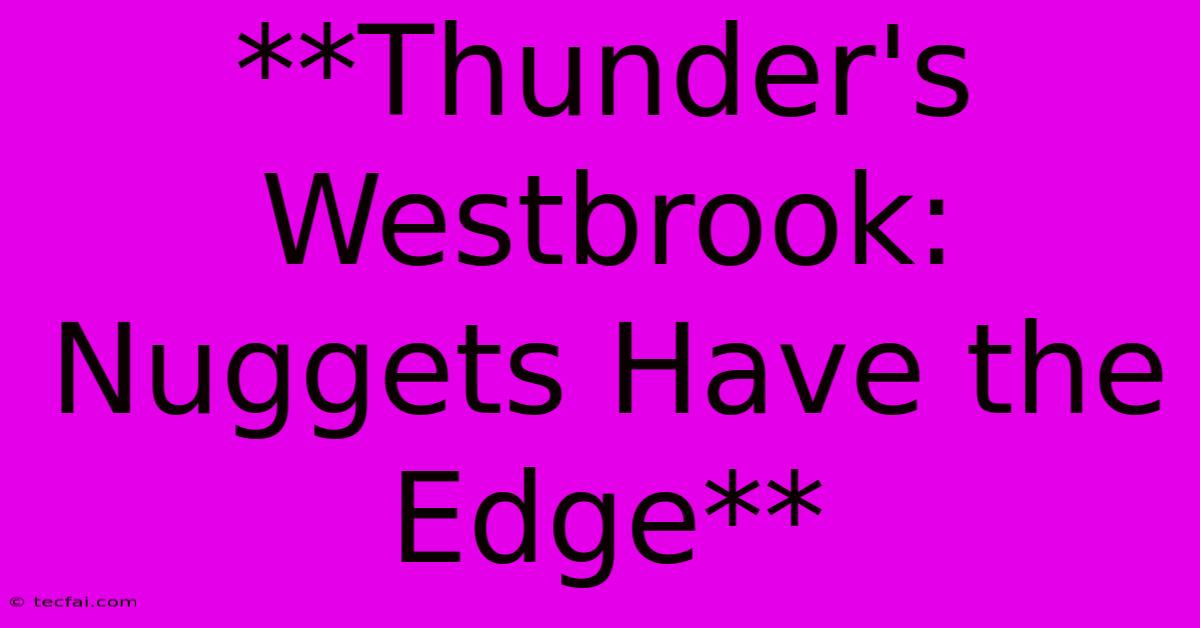 **Thunder's Westbrook: Nuggets Have The Edge** 